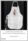 Chef/Baker Apron - St. Thérèse of Lisieux is known as the Little Flower of Jesus